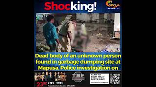 #Shocking! Dead body of an unknown person found in garbage dumping site at Mapusa