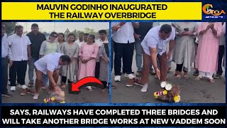 Mauvin Godinho inaugurated the railway overbridge.