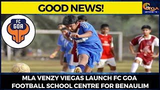 #GoodNews! MLA Venzy Viegas launch FC Goa Football school centre for Benaulim