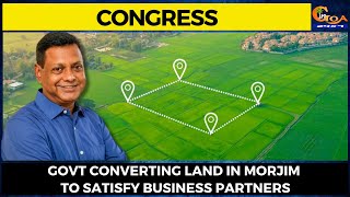 Govt converting land in Morjim to satisfy business partners: Congress
