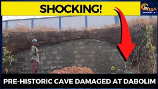 #Shocking- Pre-historic cave damaged at Dabolim