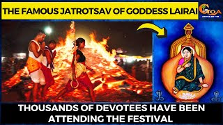 The famous Jatrotsav of Goddess Lairai.Thousands of devotees have been attending the festival