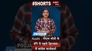 Kochi : पीएम मोदी के दौरे से पहले हिरासत में कांग्रेस कार्यकर्ता