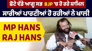 ਛੋਟੇ ਵੱਡੇ ਆਗੂ ਸਭ  BJP 'ਚ ਹੋ ਰਹੇ ਸ਼ਾਮਿਲ, ਸਾਰੀਆਂ ਪਾਰਟੀਆਂ ਹੋ ਰਹੀਆਂ ਨੇ ਖਾਲੀ : MP Hans Raj Hans
