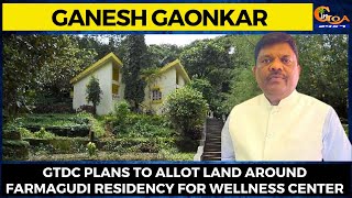 GTDC plans to allot land around Farmagudi Residency for Wellness Center: Ganesh Gaonkar