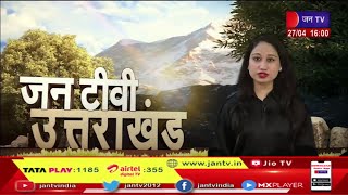 Uttarakhand | Uttarakhand News Bulletin 04:00 PM Dated 27 th April 2023 | JAN TV