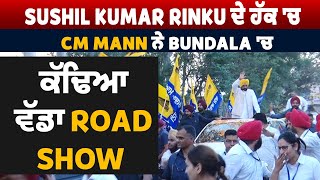 Sushil Kumar Rinku ਦੇ ਹੱਕ 'ਚ CM Mann ਨੇ Bundala 'ਚ ਕੱਢਿਆ ਵੱਡਾ Road Show