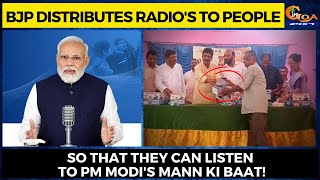 BJP distributes radio's to people. So that they can listen to PM Modi's Mann Ki Baat!