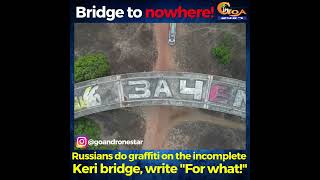 Russians in Goa baffled about the incomplete Keri-Tiracol bridge. Draw graffiti, write "For what!"