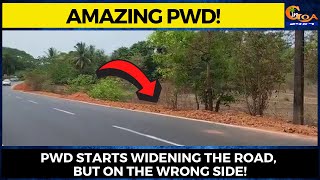 After a couple lost life at Canacona. PWD starts widening the road, on the wrong side!