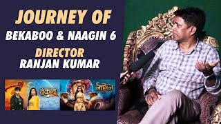 Journey of Bekaboo & Naagin 6 Director Ranjan Kumar Singh