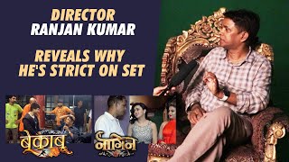 Bekaboo & Naagin 6 Director Ranjan Kumar Reveals Why He's Strict On Set