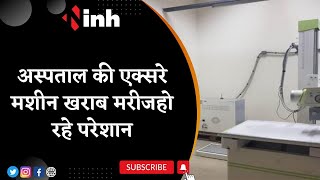 Government Hospital में अवयवस्था की खुली-पोल | अस्पताल की एक्सरे मशीन खराब, मरीज परेशान