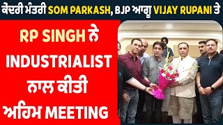 ਕੇਂਦਰੀ ਮੰਤਰੀ Som Parkash, BJP ਆਗੂ Vijay Rupani ਤੇ RP Singh ਨੇ Industrialist ਨਾਲ ਕੀਤੀ ਅਹਿਮ Meeting