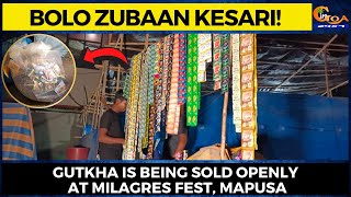 Bolo Zubaan Kesari! Gutkha is being sold openly at Milagres Fest, Mapusa