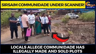 Sirsaim communidade under scanner! Locals allege communidade has illegally made and sold plots