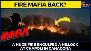 Fire Mafia Back? A huge fire engulfed a hillock at Chapoli in Canacona