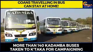 Goans travelling in bus can stay at home! More than 140 Kadamba's taken to K'taka for campaigning