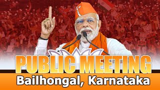 PM Shri Narendra Modi addresses public meeting in Bailhongal, Karnataka
