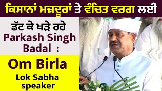 ਕਿਸਾਨਾਂ ਮਜ਼ਦੂਰਾਂ ਤੇ ਵੰਚਿਤ ਵਰਗ ਲਈ ਡੱਟ ਕੇ ਖੜੇ ਰਹੇ Parkash Singh Badal  : Om Birla, Lok Sabha speaker