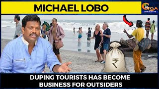 Duping tourists has become business for outsiders. Calangute MLA Michael Lobo