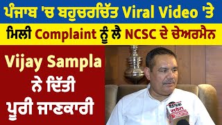 ਪੰਜਾਬ 'ਚ ਬਹੁਚਰਚਿੱਤ Viral Video 'ਤੇ ਮਿਲੀ Complaint ਬਾਰੇ NCSC ਦੇ ਚੇਅਰਮੈਨ Vijay Sampla ਨੇ ਦਿੱਤੀ ਜਾਣਕਾਰੀ