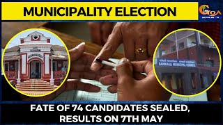 #MunicipalityElection | Fate of 74 candidates sealed, Results on 7th May
