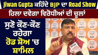 Exclusive Interview : Jiwan Gupta ਕਹਿੰਦੇ BJP ਦਾ ਅੱਜ ਦਾ Road Show ਹਿਲਾ ਦਵੇਗਾ ਵਿਰੋਧੀਆਂ ਦੀਆਂ ਚੂਲਾਂ