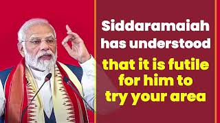 Siddaramaiah has understood that it is futile for him to try your area | PM Modi | Karnataka