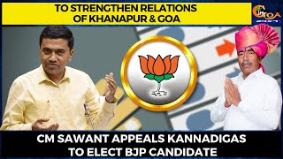 To strengthen relations of Khanapur & Goa. CM Sawant appeals Kannadigas to elect BJP candidate