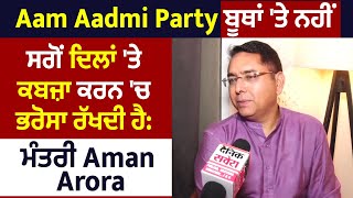 Exclusive: Aam Aadmi Party ਬੂਥਾਂ ਤੇ ਨਹੀਂ ਸਗੋਂ ਦਿਲਾਂ 'ਤੇ ਕਬਜ਼ਾ ਕਰਨ 'ਚ ਭਰੋਸਾ ਰਖਦੀ ਹੈ: ਮੰਤਰੀ Aman Arora