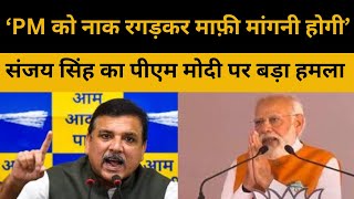 AAP Attack on PM Modi | पीएम को नाक रगड़कर माफ़ी मांगनी होगी | आप सांसद संजय सिंह का पीएम पर बड़ा हमला