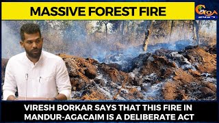 Massive forest fire in the Mandur-Agacaim. Viresh Borkar says that this fire is a deliberate act