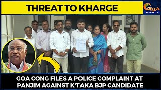 Threat to AIC President Mallikarjun Kharge. Goa Congress files a police complaint at Panjim