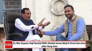 Ex Mla Sopore Haji Rashid With Shahid imran:Watch First interview after long time