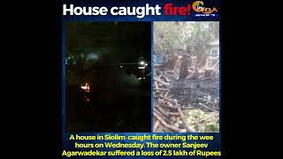 A house in Siolim  caught fire during the wee hours on Wednesday.