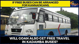 If free buses can be arranged for Kannadigans, Will Goan also get free travel in Kadamba buses?