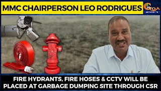 Fire hydrants, fire hoses & CCTV will be placed at Garbage dumping site through CSR: Leo Rodrigues