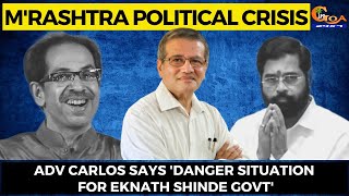 Maharashtra political crisis. Adv Carlos says 'danger situation for Eknath Shinde Govt'