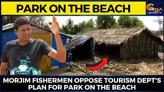 Morjim fishermen oppose tourism dept's park on the beach.