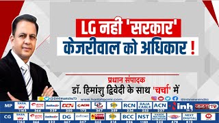 Charcha : LG नही 'सरकार', केजरीवाल को अधिकार ! Delhi Govt vs LG | Arvind Kejriwal | AAP | Top News