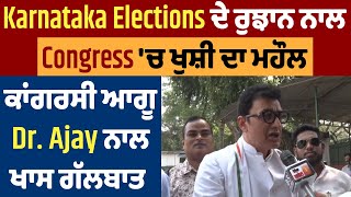 Karnataka Elections ਦੇ ਰੁਝਾਨ ਨਾਲ Congress 'ਚ ਖੁਸ਼ੀ ਦਾ ਮਹੌਲ, ਕਾਂਗਰਸੀ ਆਗੂ Dr. Ajay ਨਾਲ ਖਾਸ ਗੱਲਬਾਤ