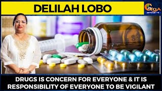 Drugs is concern for everyone & it is responsibility of everyone to be vigilant: Delilah Lobo