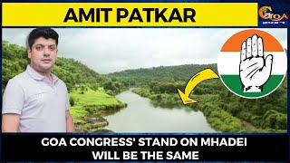 Goa Congress' stand on Mhadei will be the same. Cong Goa Prez Amit Patkar after K'taka results