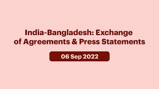 India-Bangladesh: Exchange of Agreements & Press Statements (September 06, 2022)