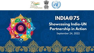 India@75: Showcasing India UN Partnership in Action (Sep 24, 2022)