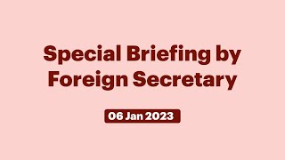 Special Briefing by Foreign Secretary (January 06, 2023)