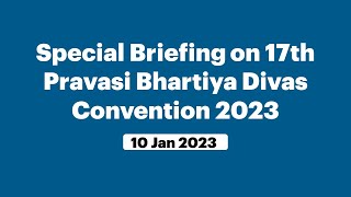 Special Briefing on 17th Pravasi Bhartiya Divas Convention 2023 (January 10, 2023)