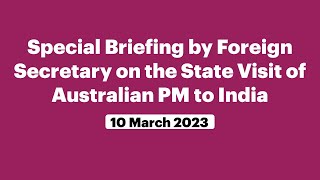 Special Briefing by Foreign Secretary on the State Visit of Australian PM to India (March 10, 2023)
