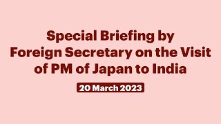 Special Briefing by Foreign Secretary on the Visit of PM of Japan to India (March 20, 2023)